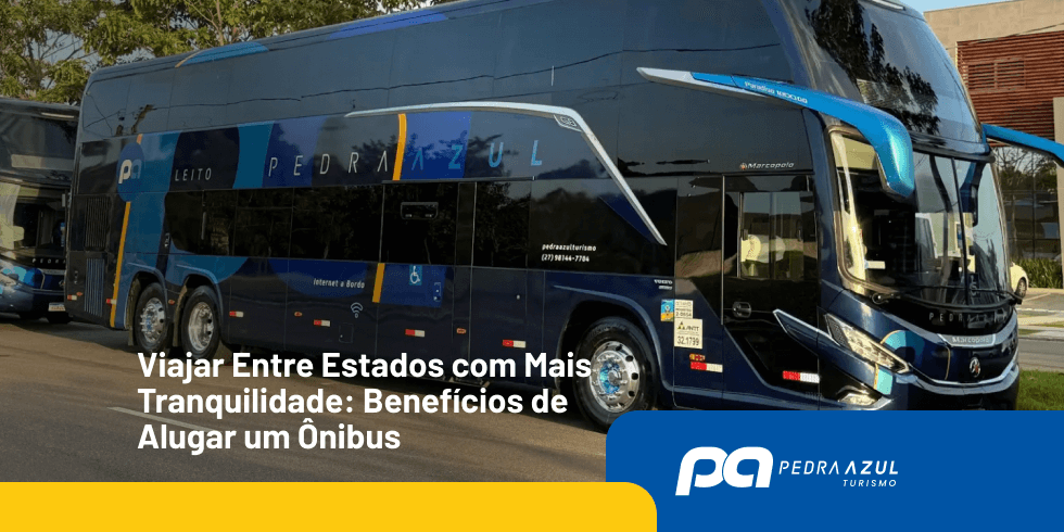 Viagens Interestaduais com Mais Tranquilidade: Benefícios de Alugar um Ônibus