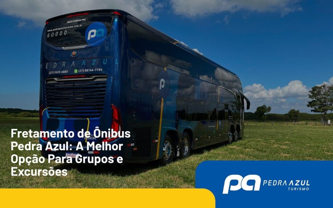 Fretamento de Ônibus Pedra Azul: A Melhor Opção Para Grupos e Excursões