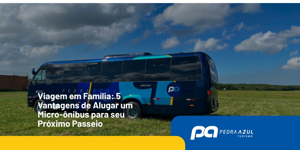 Viagem em Família: 5 Vantagens de Alugar um Micro-ônibus